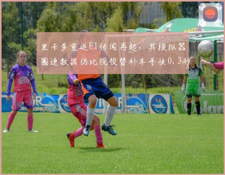 里卡多重返F1传闻再起，其模拟器圈速数据仍比现役替补车手快0.3秒