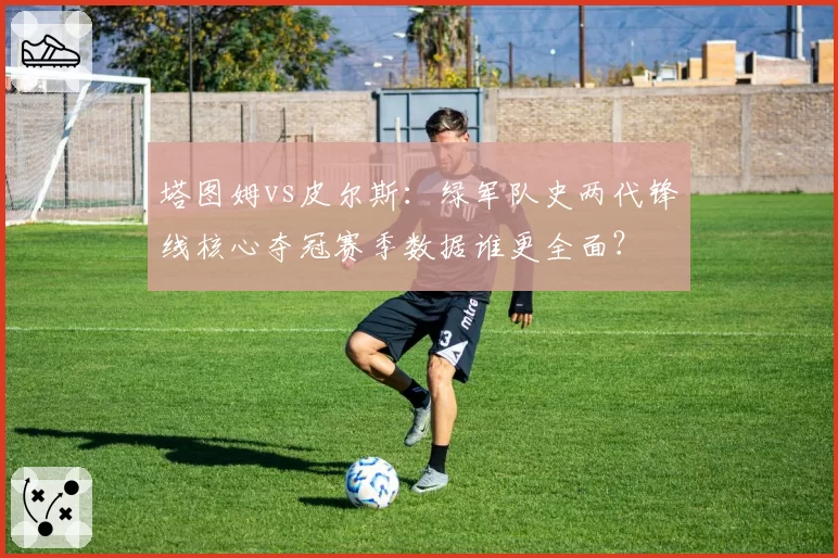 塔图姆vs皮尔斯：绿军队史两代锋线核心夺冠赛季数据谁更全面？