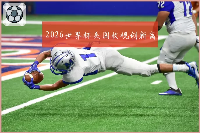 2026世界杯美国收视创新高